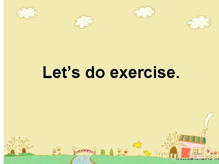 Let’s do exercise. 