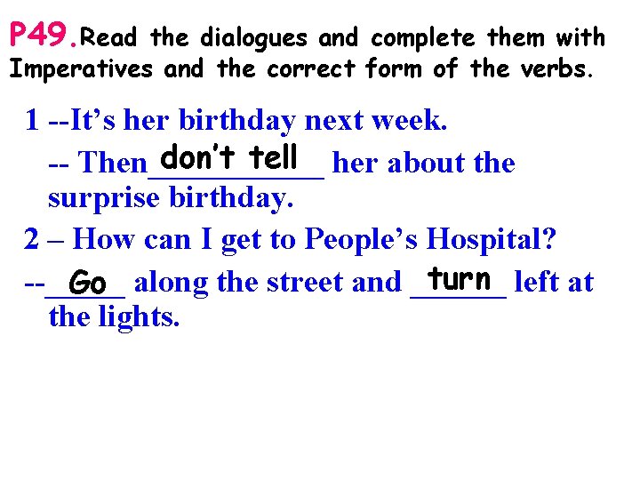 P 49. Read the dialogues and complete them with Imperatives and the correct form