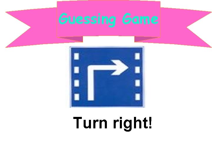 Guessing Game Turn right! 