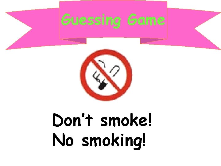 Guessing Game Don’t smoke! No smoking! 