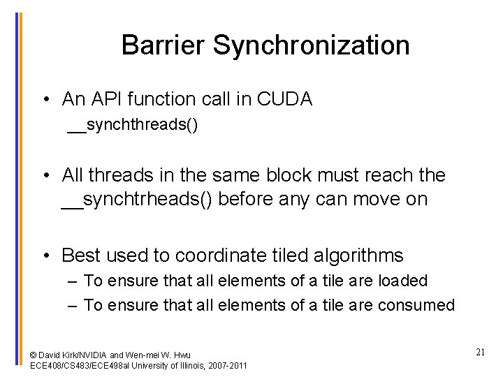 Barrier Synchronization • An API function call in CUDA __synchthreads() • All threads in