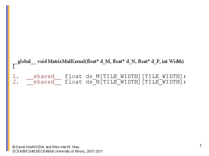 __global__ void Matrix. Mul. Kernel(float* d_M, float* d_N, float* d_P, int Width) { 1.