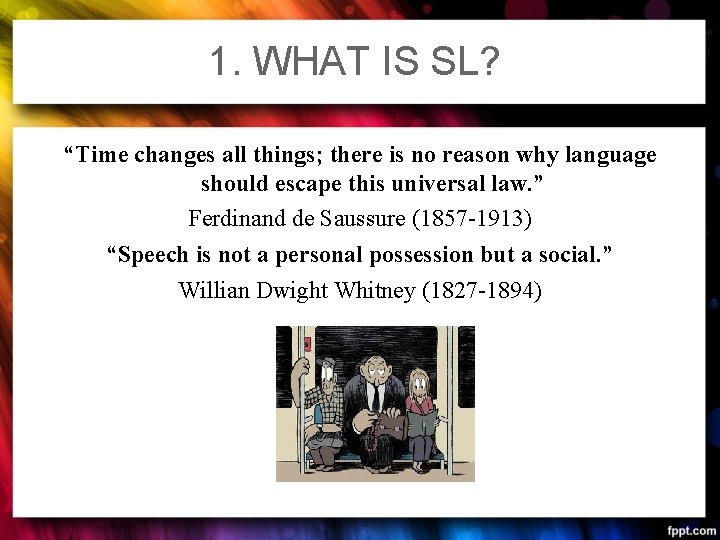 1. WHAT IS SL? “Time changes all things; there is no reason why language