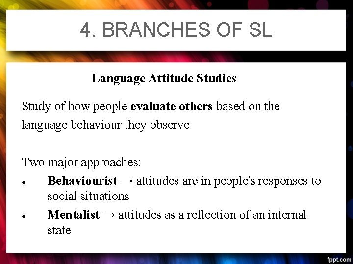 4. BRANCHES OF SL Language Attitude Studies Study of how people evaluate others based