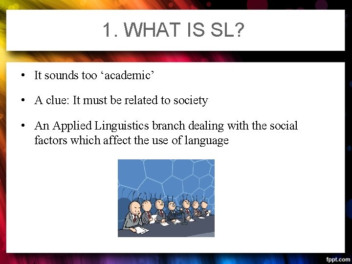 1. WHAT IS SL? • It sounds too ‘academic’ • A clue: It must