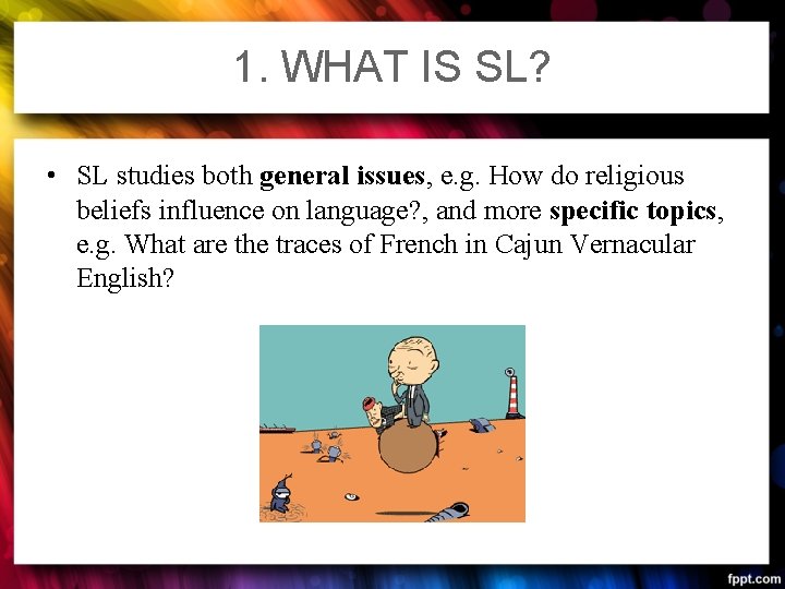 1. WHAT IS SL? • SL studies both general issues, e. g. How do