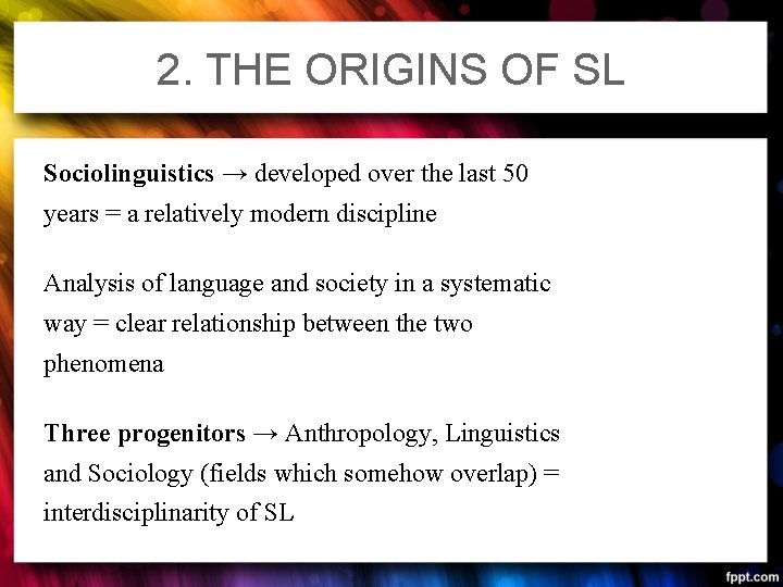 2. THE ORIGINS OF SL Sociolinguistics → developed over the last 50 years =