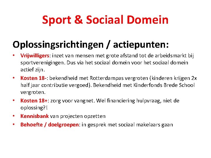 Sport & Sociaal Domein Oplossingsrichtingen / actiepunten: • Vrijwilligers: inzet van mensen met grote