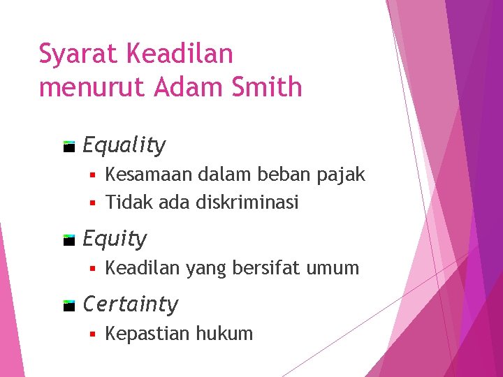 Syarat Keadilan menurut Adam Smith Equality Kesamaan dalam beban pajak § Tidak ada diskriminasi