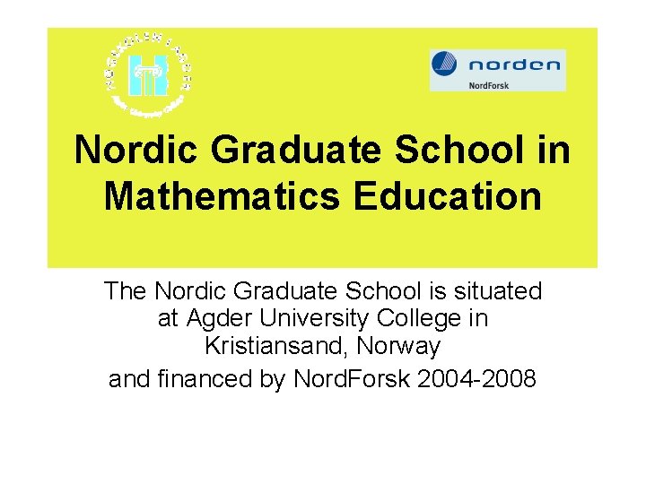 Nordic Graduate School in Mathematics Education The Nordic Graduate School is situated at Agder Nordic Graduate School in Mathematics Education The Nordic Graduate School is situated at Agder