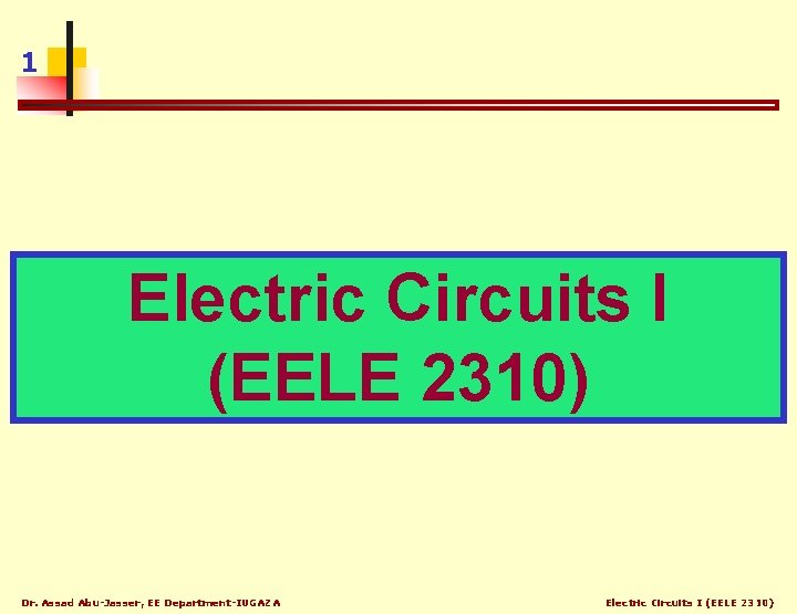 1 Electric Circuits I (EELE 2310) Dr. Assad Abu-Jasser, EE Department-IUGAZA Electric Circuits I