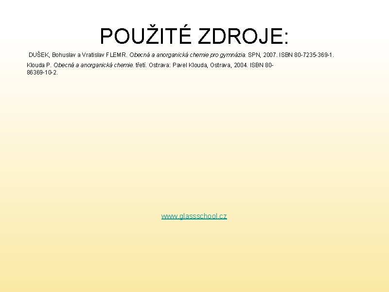 POUŽITÉ ZDROJE: DUŠEK, Bohuslav a Vratislav FLEMR. Obecná a anorganická chemie pro gymnázia. SPN,