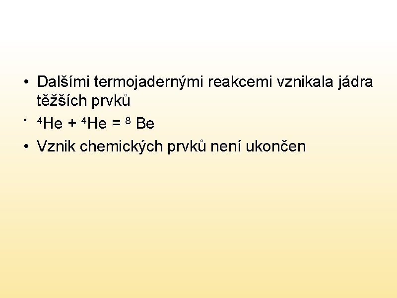  • Dalšími termojadernými reakcemi vznikala jádra těžších prvků • 4 He + 4