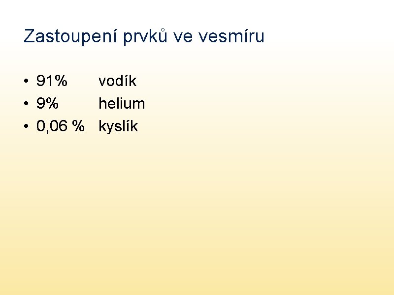 Zastoupení prvků ve vesmíru • 91% vodík • 9% helium • 0, 06 %