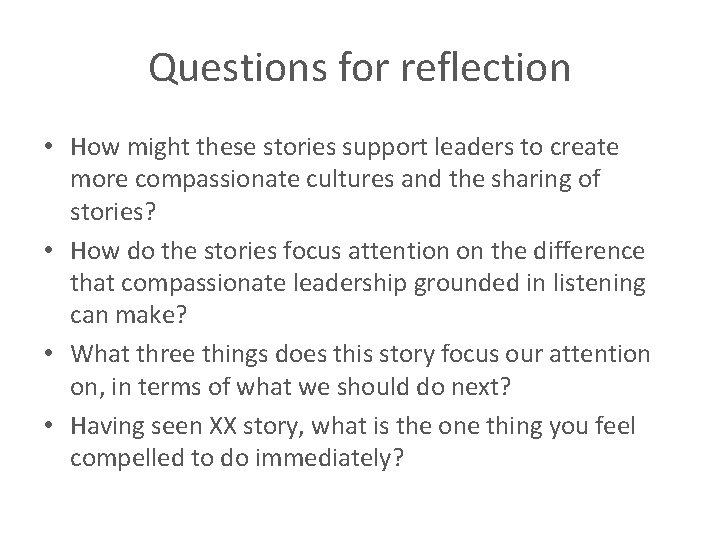 Questions for reflection • How might these stories support leaders to create more compassionate
