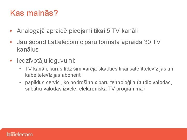Kas mainās? • Analogajā apraidē pieejami tikai 5 TV kanāli • Jau šobrīd Lattelecom