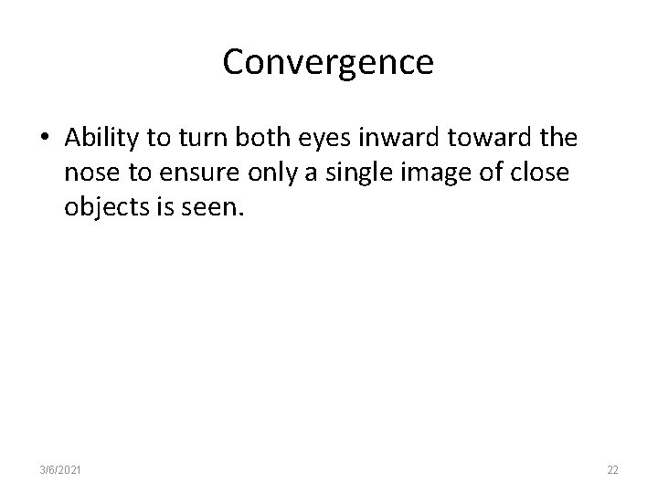 Convergence • Ability to turn both eyes inward toward the nose to ensure only