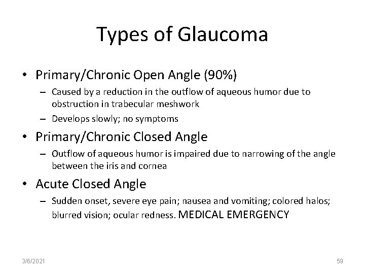 Types of Glaucoma • Primary/Chronic Open Angle (90%) – Caused by a reduction in