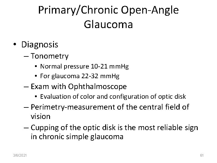 Primary/Chronic Open-Angle Glaucoma • Diagnosis – Tonometry • Normal pressure 10 -21 mm. Hg