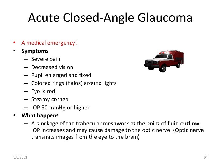 Acute Closed-Angle Glaucoma • A medical emergency! • Symptoms – Severe pain – Decreased