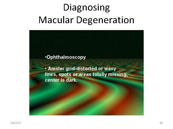 Diagnosing Macular Degeneration • Ophthalmoscopy • Amsler grid-distorted or wavy lines, spots or areas