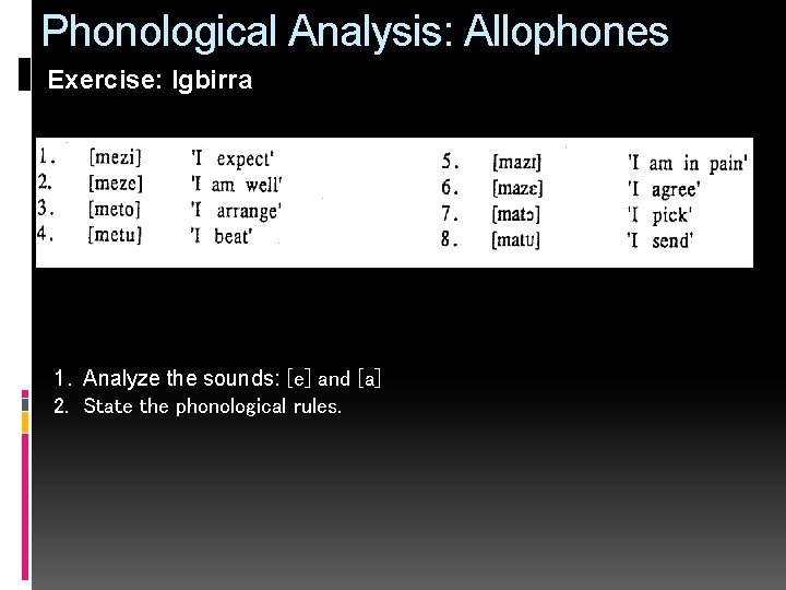 Phonological Analysis: Allophones Exercise: Igbirra 1. Analyze the sounds: [e] and [a] 2. State