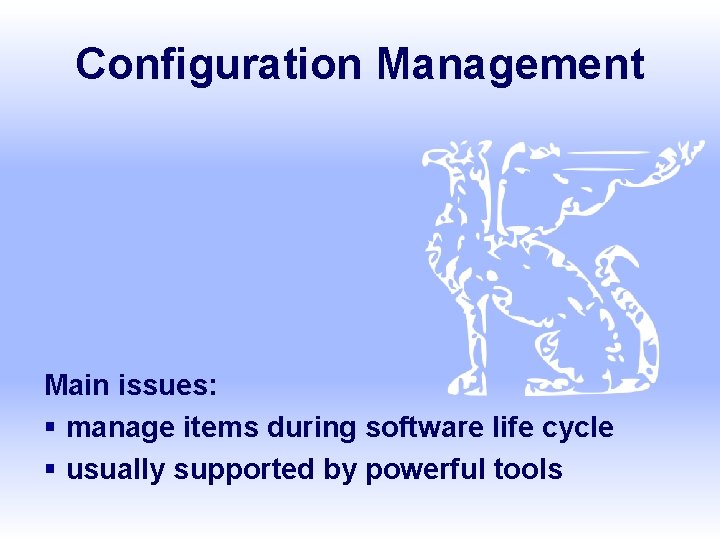 Configuration Management Main issues: § manage items during software life cycle § usually supported