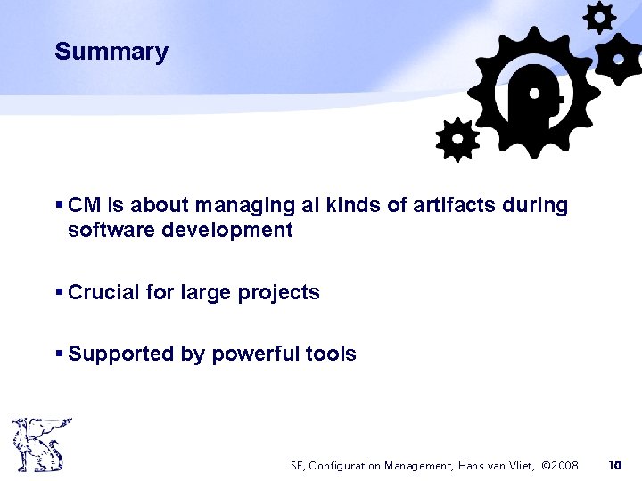 Summary § CM is about managing al kinds of artifacts during software development §