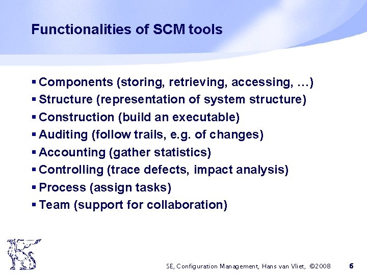 Functionalities of SCM tools § Components (storing, retrieving, accessing, …) § Structure (representation of