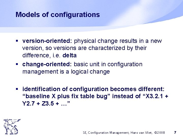Models of configurations § version-oriented: physical change results in a new version, so versions