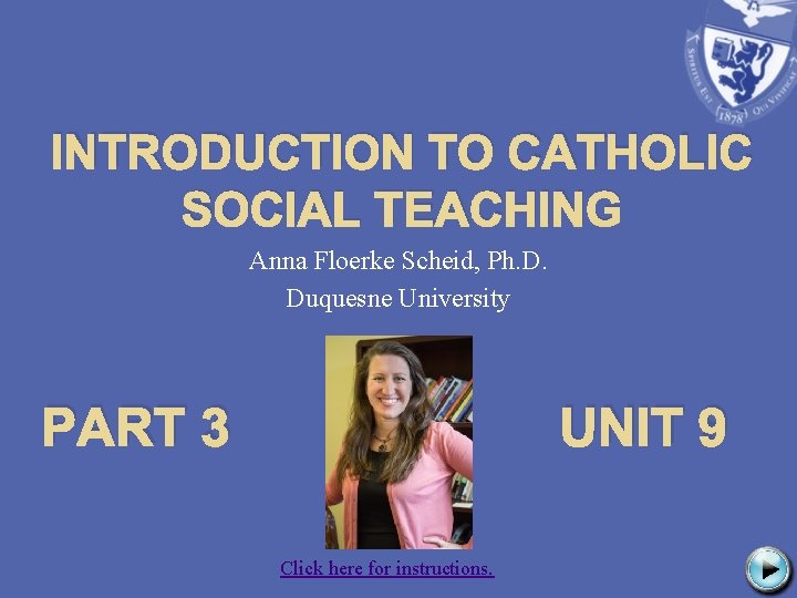INTRODUCTION TO CATHOLIC SOCIAL TEACHING Anna Floerke Scheid, Ph. D. Duquesne University PART 3