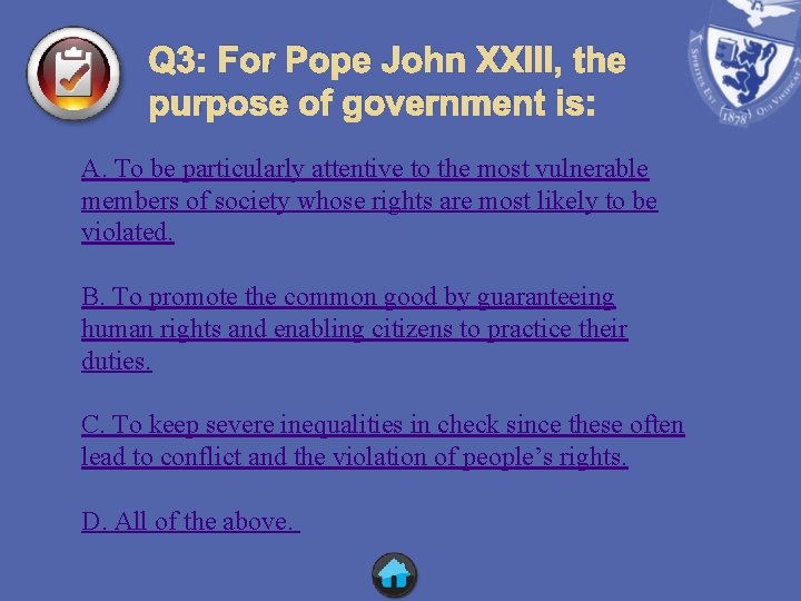 Q 3: For Pope John XXIII, the purpose of government is: A. To be