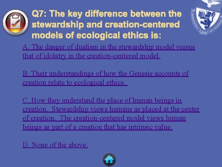 Q 7: The key difference between the stewardship and creation-centered models of ecological ethics