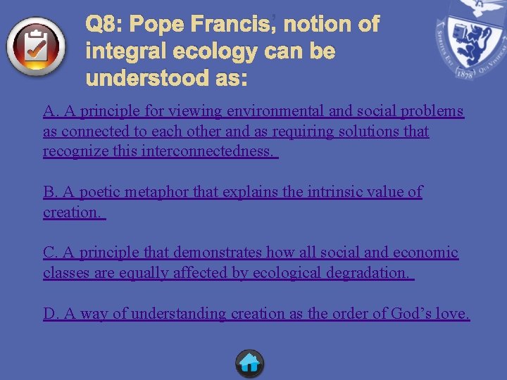 Q 8: Pope Francis’ notion of integral ecology can be understood as: A. A