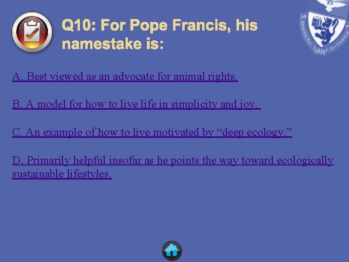 Q 10: For Pope Francis, his namestake is: A. Best viewed as an advocate