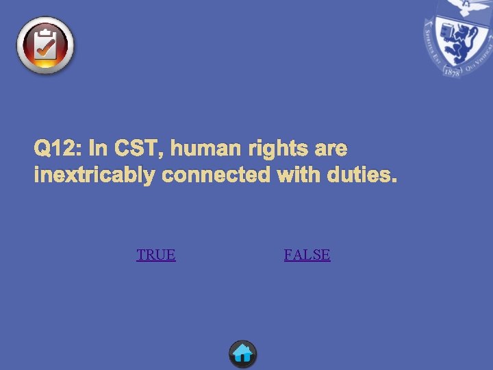Q 12: In CST, human rights are inextricably connected with duties. TRUE FALSE 