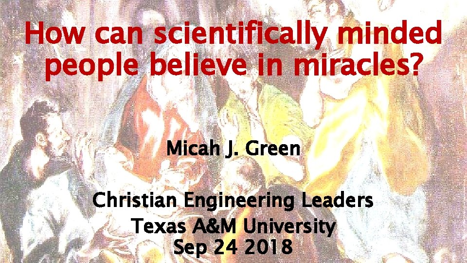 How can scientifically minded people believe in miracles? Micah J. Green Christian Engineering Leaders