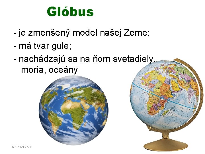 Glóbus - je zmenšený model našej Zeme; - má tvar gule; - nachádzajú sa