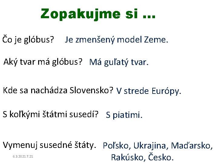 Zopakujme si. . . Čo je glóbus? Je zmenšený model Zeme. Aký tvar má