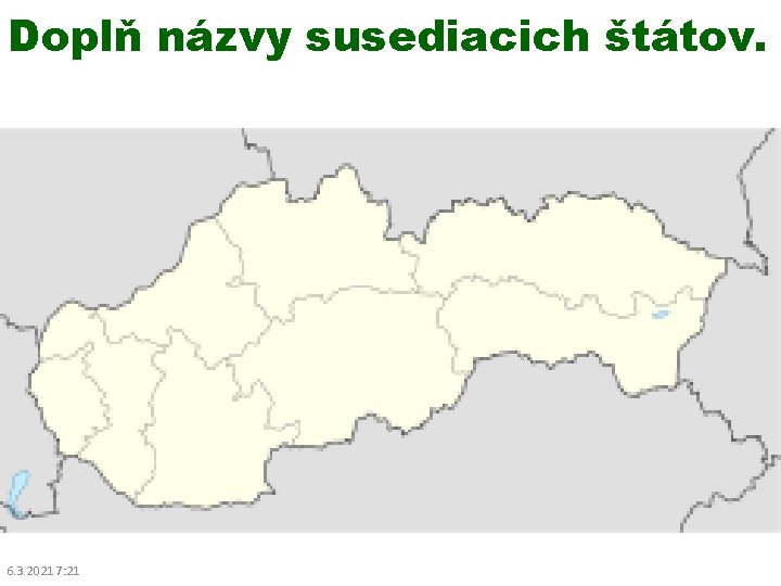 Doplň názvy susediacich štátov. 6. 3. 2021 7: 21 