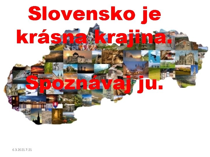 Slovensko je krásna krajina. Spoznávaj ju. 6. 3. 2021 7: 21 