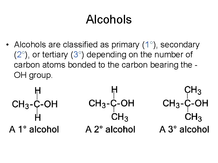 Alcohols • Alcohols are classified as primary (1°), secondary (2°), or tertiary (3°) depending