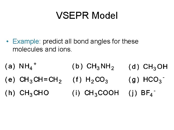 VSEPR Model • Example: predict all bond angles for these molecules and ions. 