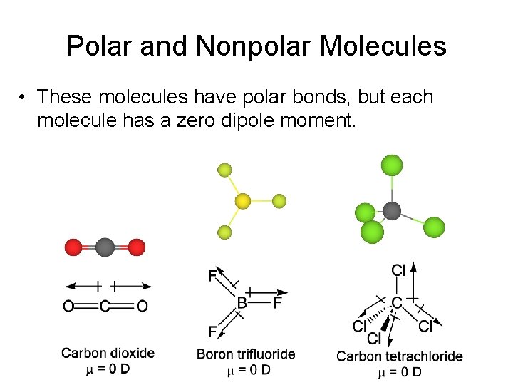 Polar and Nonpolar Molecules • These molecules have polar bonds, but each molecule has