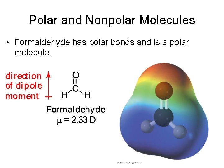 Polar and Nonpolar Molecules • Formaldehyde has polar bonds and is a polar molecule.