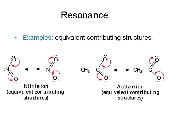 Resonance • Examples: equivalent contributing structures. 