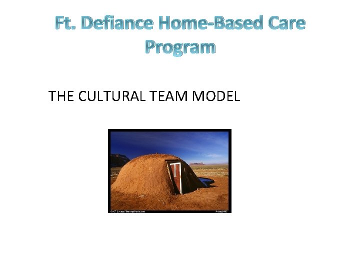 Ft. Defiance Home-Based Care Program THE CULTURAL TEAM MODEL 