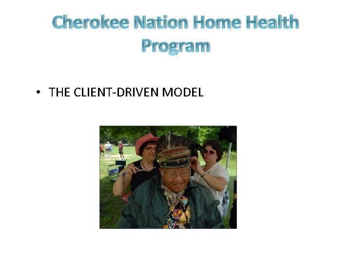 Cherokee Nation Home Health Program • THE CLIENT-DRIVEN MODEL 