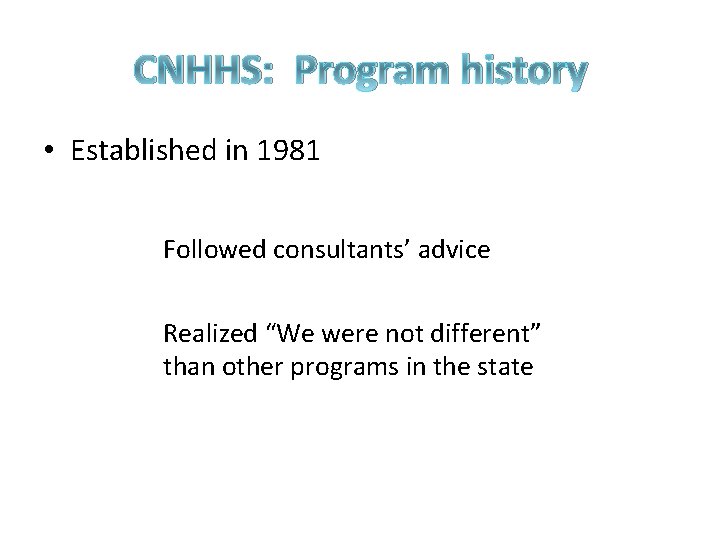 CNHHS: Program history • Established in 1981 Followed consultants’ advice Realized “We were not