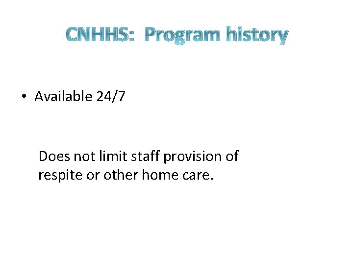 CNHHS: Program history • Available 24/7 Does not limit staff provision of respite or